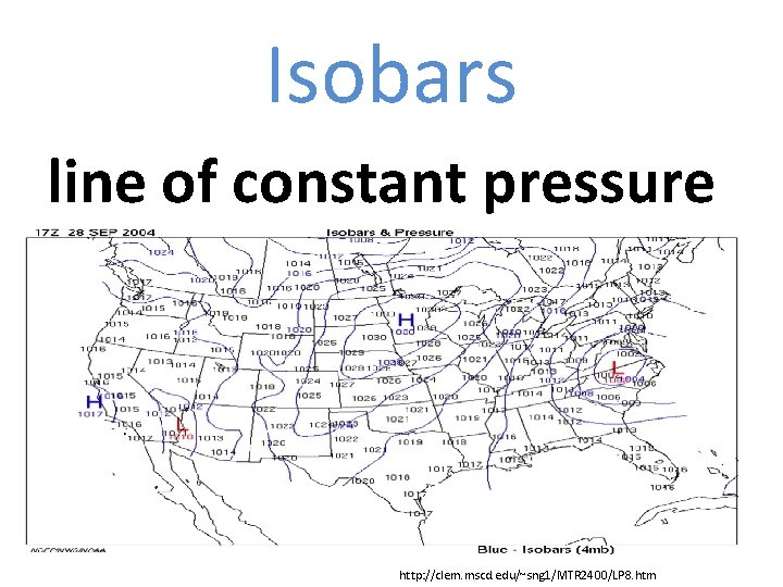 Isobars line of constant pressure http: //clem. mscd. edu/~sng 1/MTR 2400/LP 8. htm 