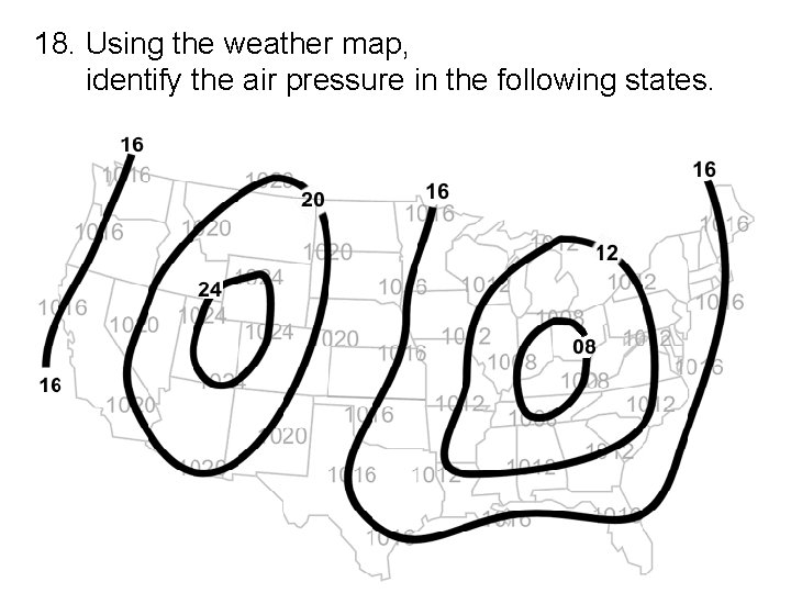 18. Using the weather map, identify the air pressure in the following states. 
