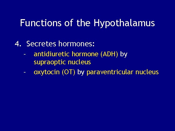 Functions of the Hypothalamus 4. Secretes hormones: – – antidiuretic hormone (ADH) by supraoptic