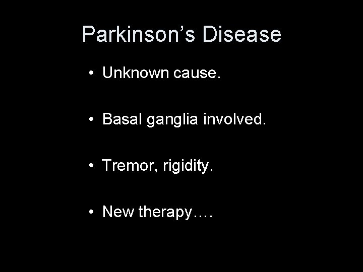 Parkinson’s Disease • Unknown cause. • Basal ganglia involved. • Tremor, rigidity. • New
