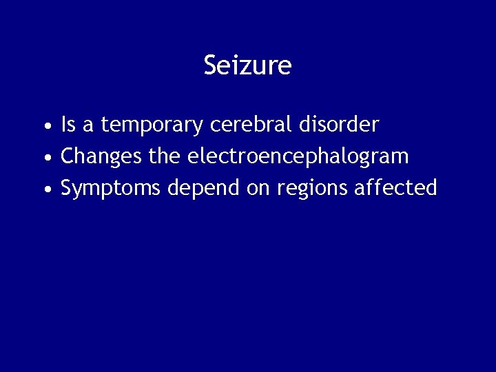 Seizure • Is a temporary cerebral disorder • Changes the electroencephalogram • Symptoms depend