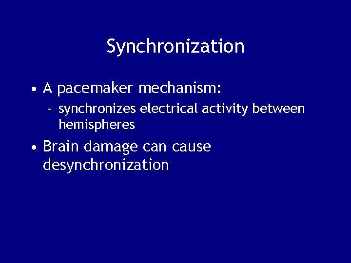 Synchronization • A pacemaker mechanism: – synchronizes electrical activity between hemispheres • Brain damage
