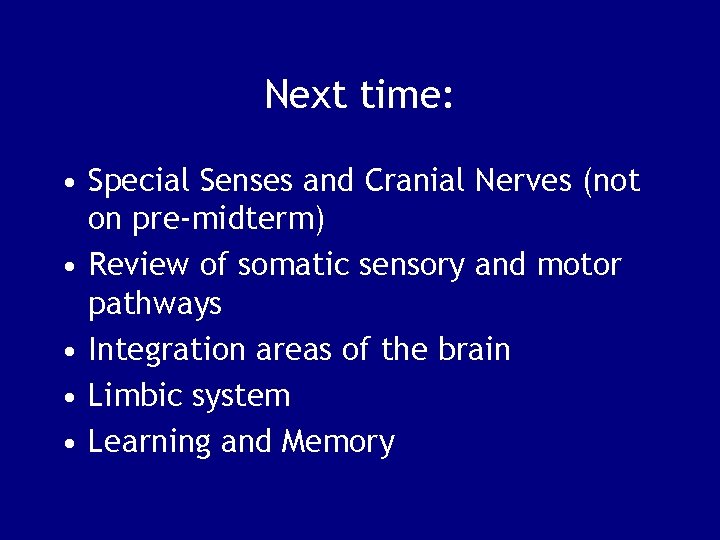 Next time: • Special Senses and Cranial Nerves (not on pre-midterm) • Review of