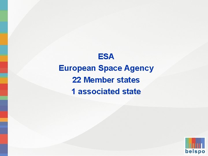 ESA European Space Agency 22 Member states 1 associated state 