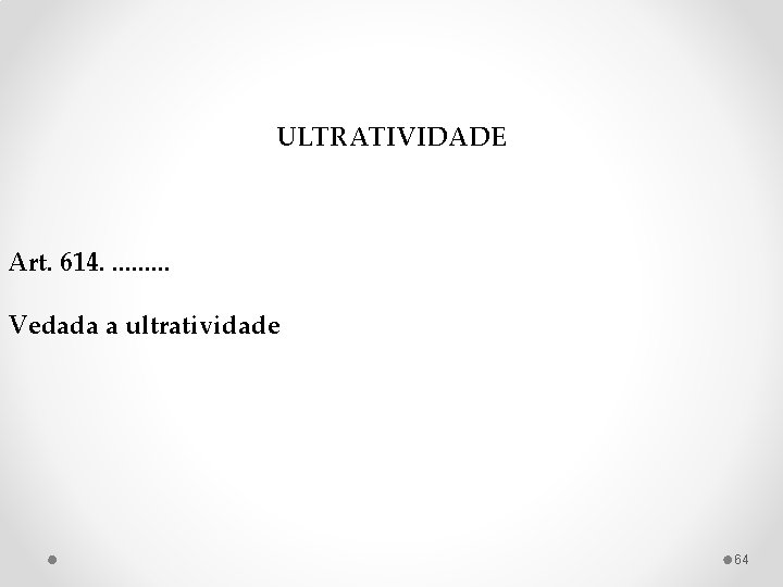 ULTRATIVIDADE Art. 614. . Vedada a ultratividade 64 