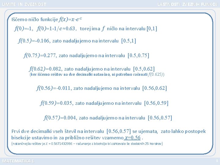 LIMITE IN ZVEZNOST LASTNOSTI ZVEZNIH FUNKCIJ Iščemo ničlo funkcije f(x)=x-e-x f(0)=-1, f(0)=1 -1/e≈0. 63,