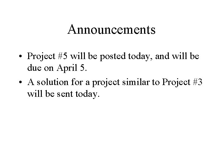 Announcements • Project #5 will be posted today, and will be due on April