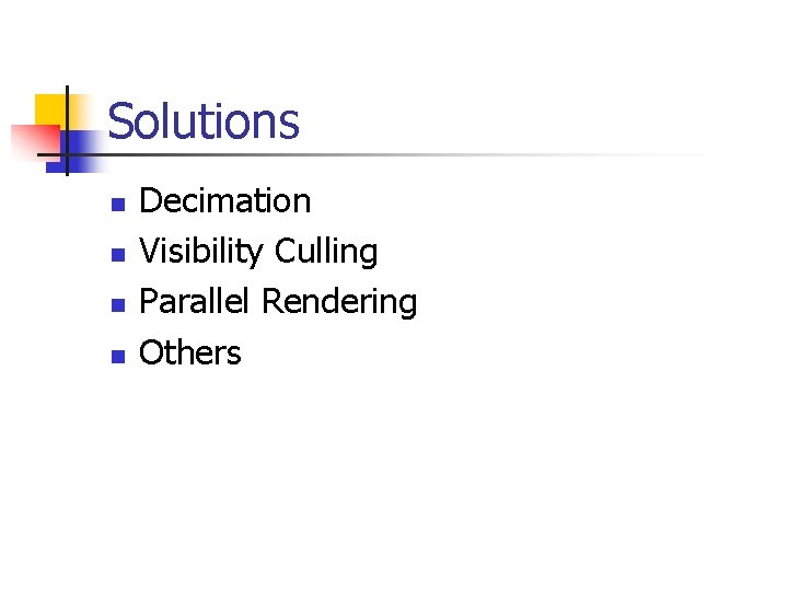 Solutions n n Decimation Visibility Culling Parallel Rendering Others 