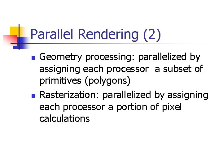 Parallel Rendering (2) n n Geometry processing: parallelized by assigning each processor a subset