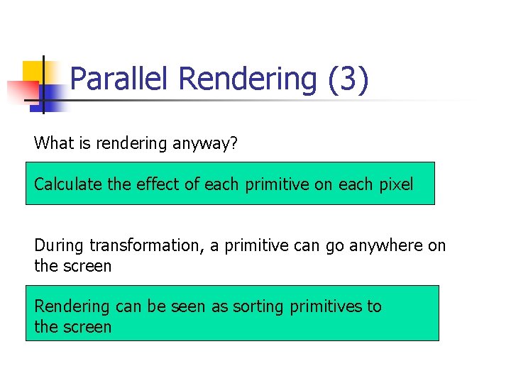 Parallel Rendering (3) What is rendering anyway? Calculate the effect of each primitive on