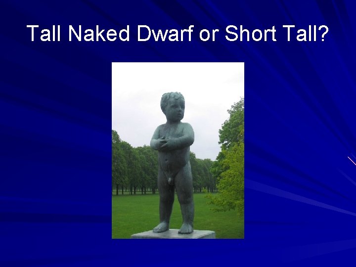 Tall Naked Dwarf or Short Tall? 