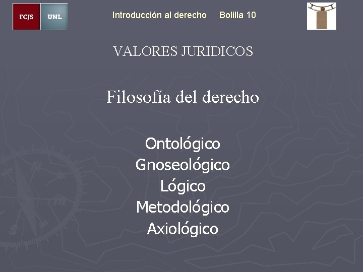 Introducción al derecho Bolilla 10 VALORES JURIDICOS Filosofía del derecho Ontológico Gnoseológico Lógico Metodológico