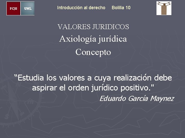 Introducción al derecho Bolilla 10 VALORES JURIDICOS Axiología jurídica Concepto “Estudia los valores a