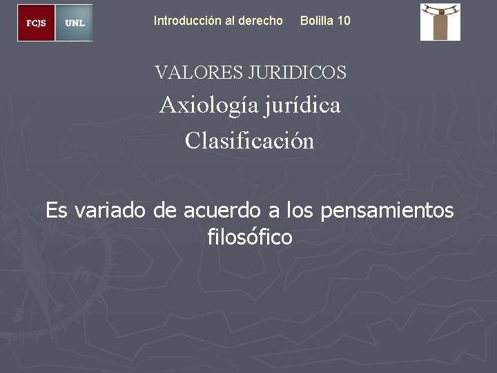 Introducción al derecho Bolilla 10 VALORES JURIDICOS Axiología jurídica Clasificación Es variado de acuerdo