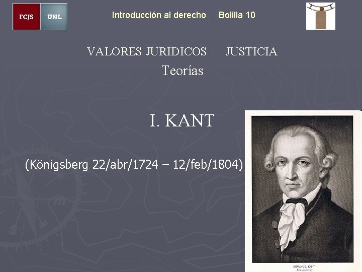 Introducción al derecho VALORES JURIDICOS Bolilla 10 JUSTICIA Teorías I. KANT (Königsberg 22/abr/1724 –