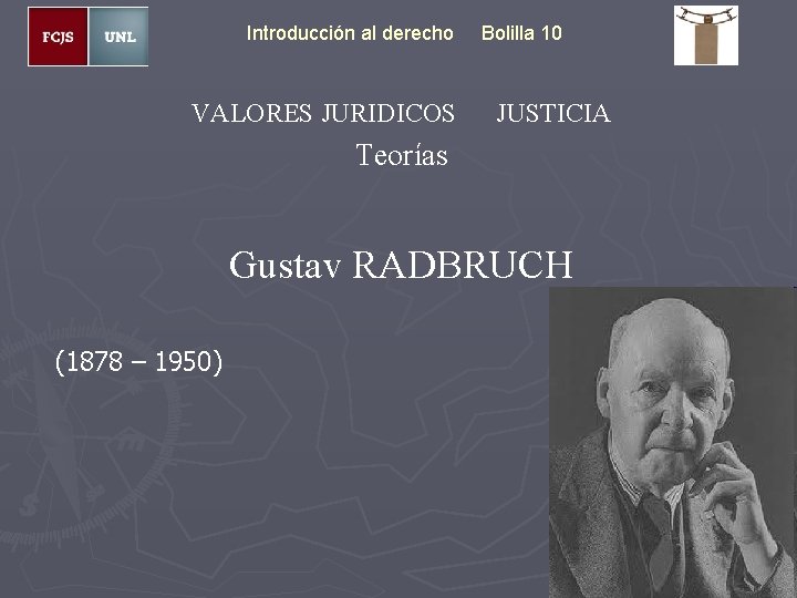 Introducción al derecho VALORES JURIDICOS Bolilla 10 JUSTICIA Teorías Gustav RADBRUCH (1878 – 1950)