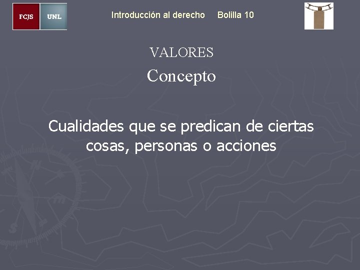 Introducción al derecho Bolilla 10 VALORES Concepto Cualidades que se predican de ciertas cosas,