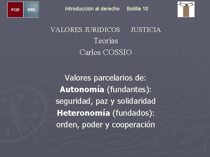 Introducción al derecho VALORES JURIDICOS Bolilla 10 JUSTICIA Teorías Carlos COSSIO Valores parcelarios de: