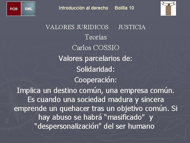 Introducción al derecho VALORES JURIDICOS Bolilla 10 JUSTICIA Teorías Carlos COSSIO Valores parcelarios de: