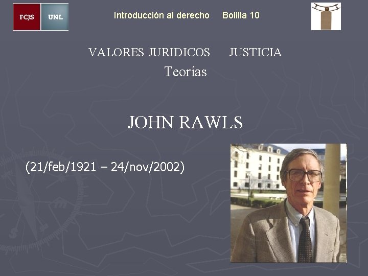 Introducción al derecho VALORES JURIDICOS Bolilla 10 JUSTICIA Teorías JOHN RAWLS (21/feb/1921 – 24/nov/2002)