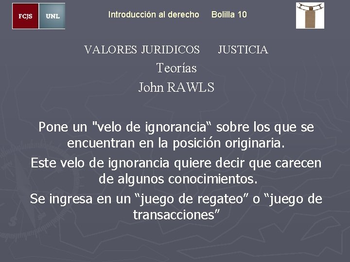 Introducción al derecho Bolilla 10 VALORES JURIDICOS JUSTICIA Teorías John RAWLS Pone un "velo