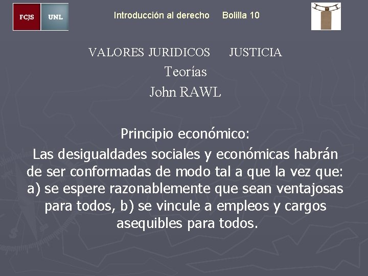 Introducción al derecho Bolilla 10 VALORES JURIDICOS JUSTICIA Teorías John RAWL Principio económico: Las