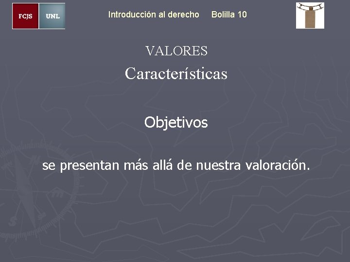 Introducción al derecho Bolilla 10 VALORES Características Objetivos se presentan más allá de nuestra