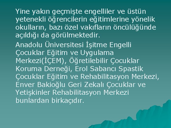 Yine yakın geçmişte engelliler ve üstün yetenekli öğrencilerin eğitimlerine yönelik okulların, bazı özel vakıfların