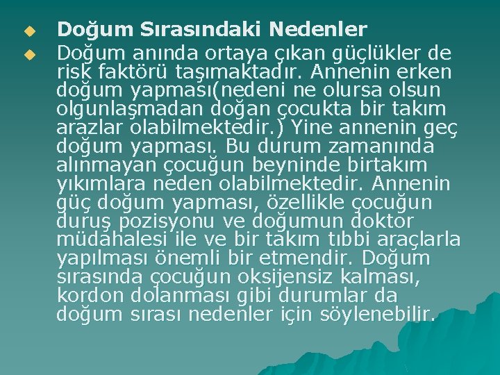 u u Doğum Sırasındaki Nedenler Doğum anında ortaya çıkan güçlükler de risk faktörü taşımaktadır.