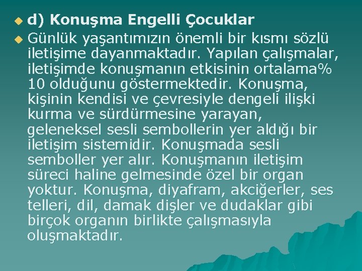 d) Konuşma Engelli Çocuklar u Günlük yaşantımızın önemli bir kısmı sözlü iletişime dayanmaktadır. Yapılan