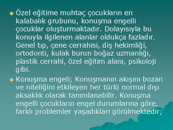 Özel eğitime muhtaç çocukların en kalabalık grubunu, konuşma engelli çocuklar oluşturmaktadır. Dolayısıyla bu konuyla