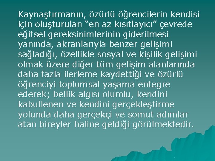 Kaynaştırmanın, özürlü öğrencilerin kendisi için oluşturulan “en az kısıtlayıcı” çevrede eğitsel gereksinimlerinin giderilmesi yanında,