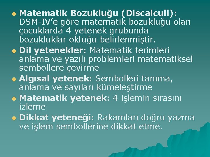 Matematik Bozukluğu (Discalculi): DSM-IV’e göre matematik bozukluğu olan çocuklarda 4 yetenek grubunda bozukluklar olduğu