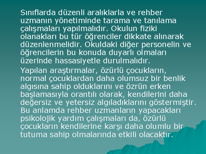 Sınıflarda düzenli aralıklarla ve rehber uzmanın yönetiminde tarama ve tanılama çalışmaları yapılmalıdır. Okulun fiziki