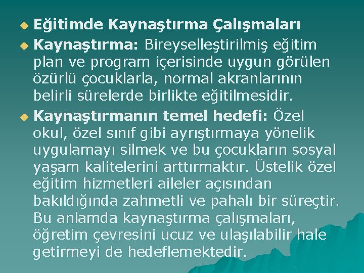 Eğitimde Kaynaştırma Çalışmaları u Kaynaştırma: Bireyselleştirilmiş eğitim plan ve program içerisinde uygun görülen özürlü