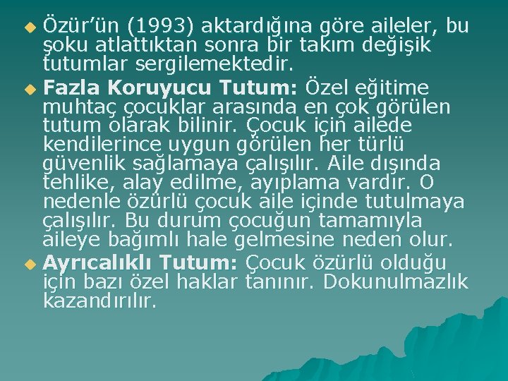 Özür’ün (1993) aktardığına göre aileler, bu şoku atlattıktan sonra bir takım değişik tutumlar sergilemektedir.