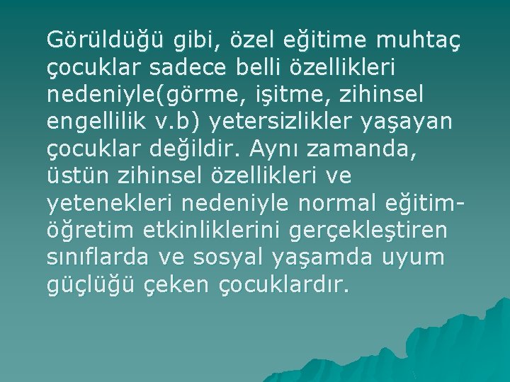 Görüldüğü gibi, özel eğitime muhtaç çocuklar sadece belli özellikleri nedeniyle(görme, işitme, zihinsel engellilik v.