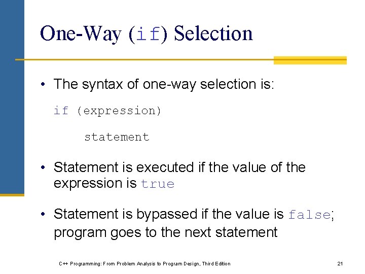 One-Way (if) Selection • The syntax of one-way selection is: if (expression) statement •