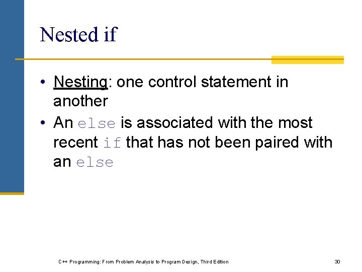 Nested if • Nesting: one control statement in another • An else is associated