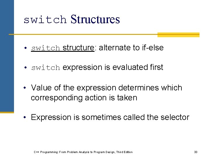 switch Structures • switch structure: alternate to if-else • switch expression is evaluated first