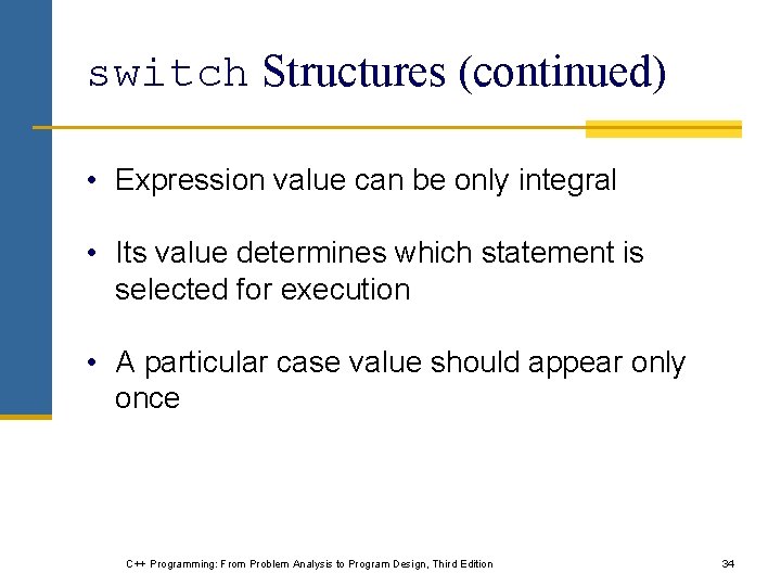 switch Structures (continued) • Expression value can be only integral • Its value determines