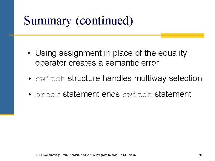 Summary (continued) • Using assignment in place of the equality operator creates a semantic