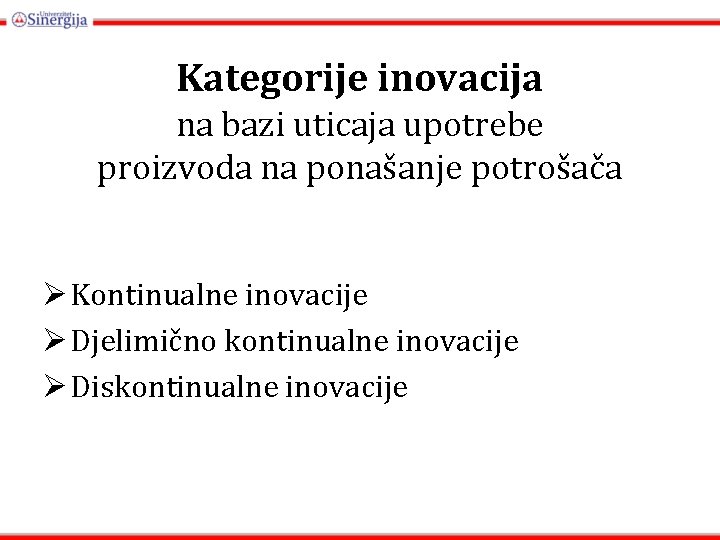 Kategorije inovacija na bazi uticaja upotrebe proizvoda na ponašanje potrošača Ø Kontinualne inovacije Ø