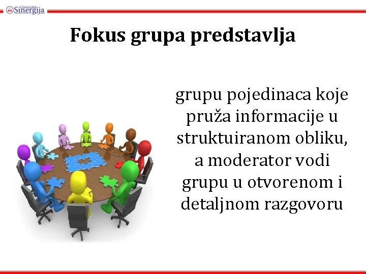 Fokus grupa predstavlja grupu pojedinaca koje pruža informacije u struktuiranom obliku, a moderator vodi