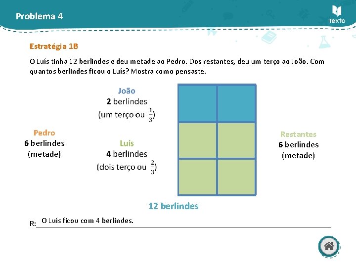 Problema 4 Estratégia 1 B O Luís tinha 12 berlindes e deu metade ao