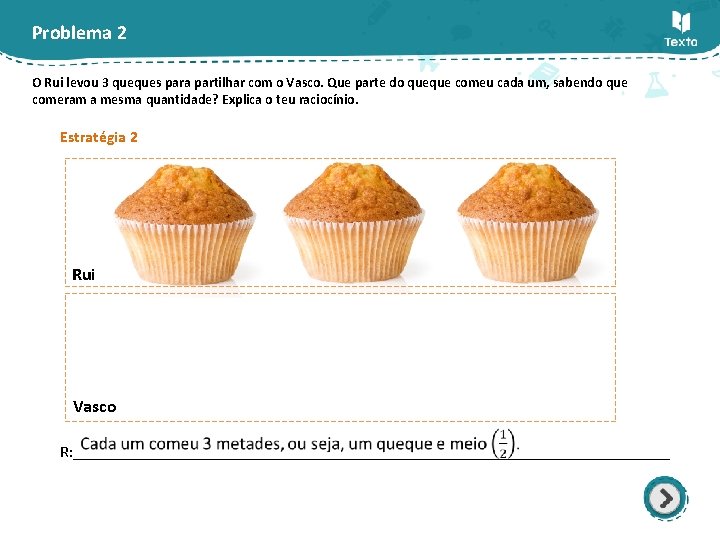 Problema 2 O Rui levou 3 queques para partilhar com o Vasco. Que parte