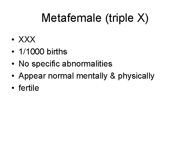 Metafemale (triple X) • • • XXX 1/1000 births No specific abnormalities Appear normal