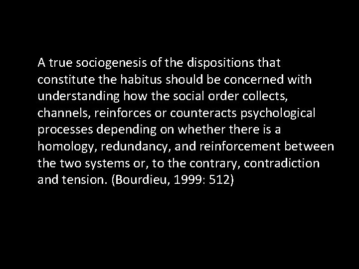 A true sociogenesis of the dispositions that constitute the habitus should be concerned with