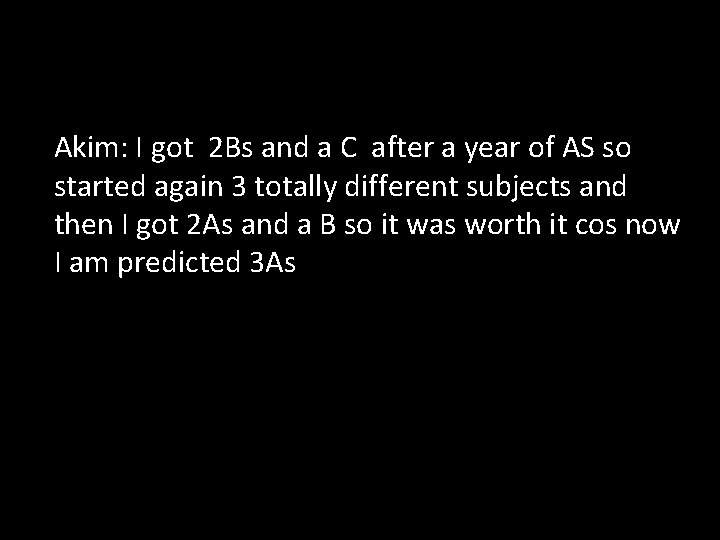 Akim: I got 2 Bs and a C after a year of AS so