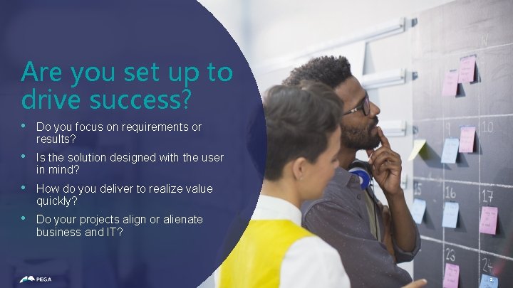 Are you set up to drive success? • Do you focus on requirements or